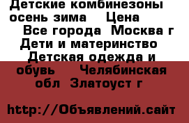 Детские комбинезоны ( осень-зима) › Цена ­ 1 800 - Все города, Москва г. Дети и материнство » Детская одежда и обувь   . Челябинская обл.,Златоуст г.